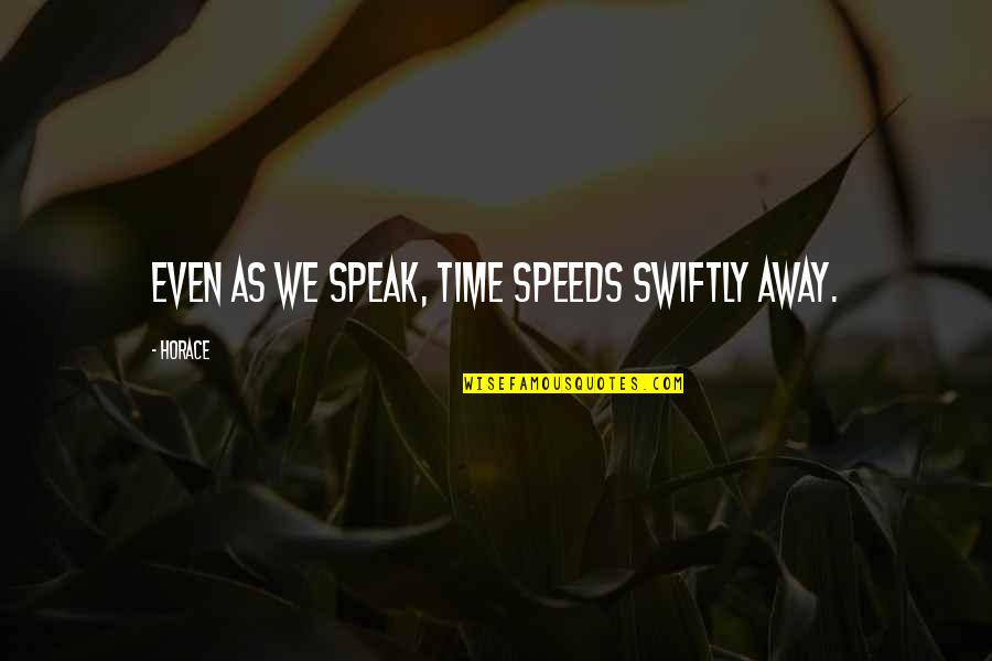 Speeds Quotes By Horace: Even as we speak, time speeds swiftly away.