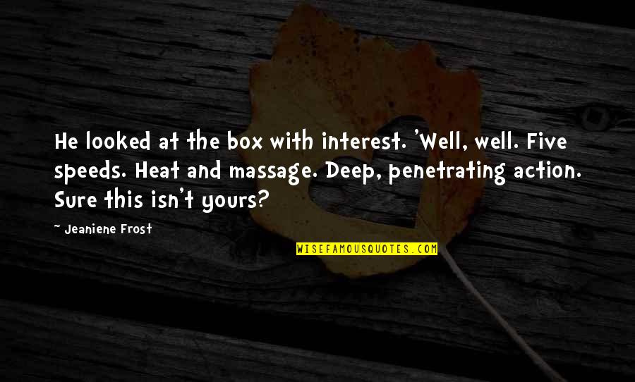Speeds Quotes By Jeaniene Frost: He looked at the box with interest. 'Well,