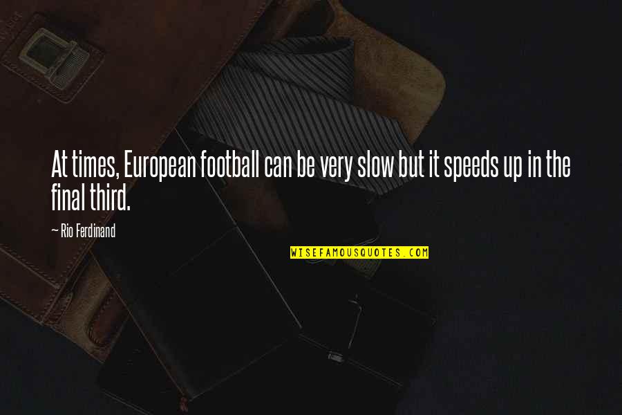 Speeds Quotes By Rio Ferdinand: At times, European football can be very slow
