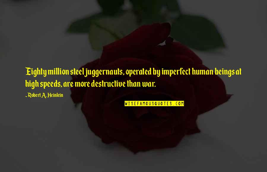 Speeds Quotes By Robert A. Heinlein: Eighty million steel juggernauts, operated by imperfect human