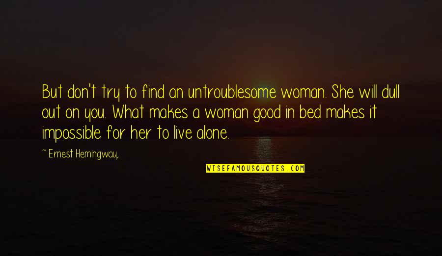 Speeds Test Quotes By Ernest Hemingway,: But don't try to find an untroublesome woman.