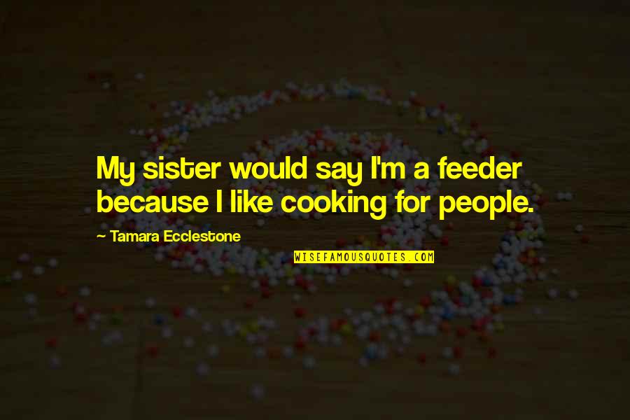 Speedskatingnews Quotes By Tamara Ecclestone: My sister would say I'm a feeder because Speedskatingnews Quotes By Tamara Ecclestone: My sister would say I'm a feeder because