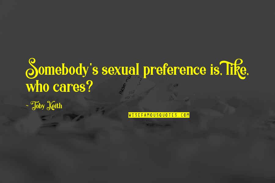 Speedskatingnews Quotes By Toby Keith: Somebody's sexual preference is, like, who cares? Speedskatingnews Quotes By Toby Keith: Somebody's sexual preference is, like, who cares?