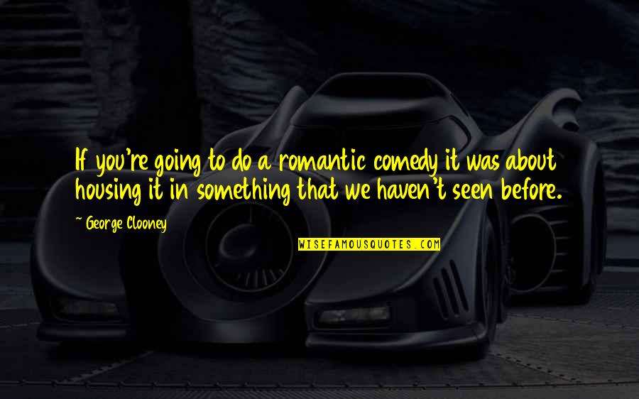 Speedster For Sale Quotes By George Clooney: If you're going to do a romantic comedy Speedster For Sale Quotes By George Clooney: If you're going to do a romantic comedy