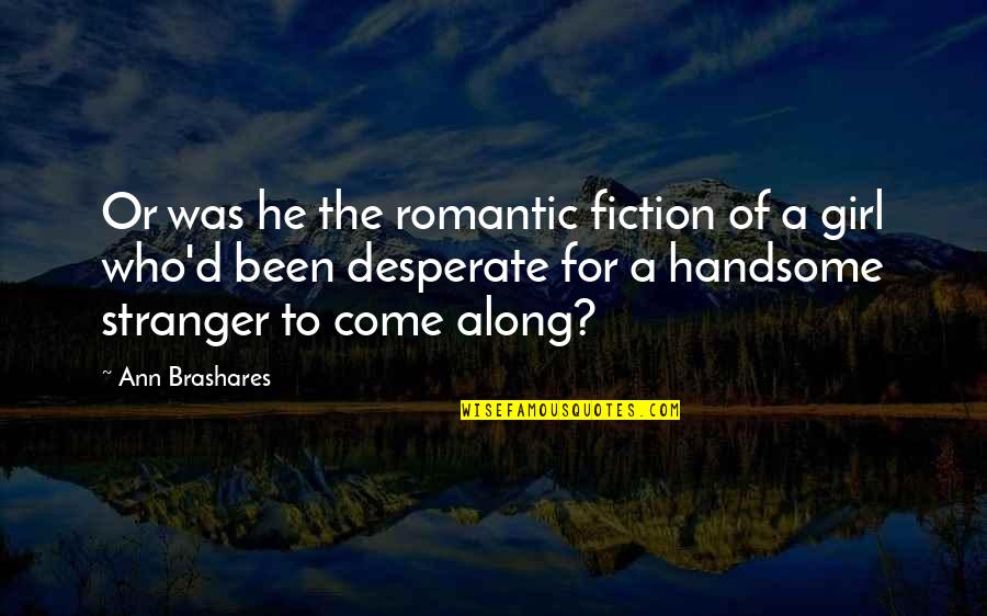 Speedwagon Jjba Quotes By Ann Brashares: Or was he the romantic fiction of a Speedwagon Jjba Quotes By Ann Brashares: Or was he the romantic fiction of a