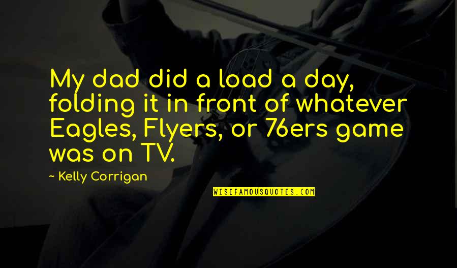 Speedways Quotes By Kelly Corrigan: My dad did a load a day, folding