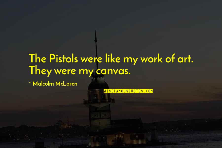 Speedways Quotes By Malcolm McLaren: The Pistols were like my work of art.