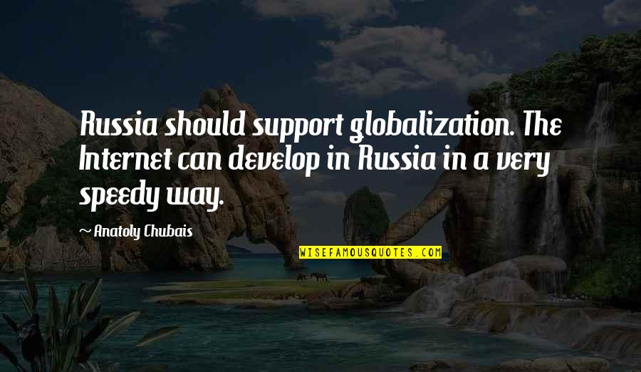 Speedy Quotes By Anatoly Chubais: Russia should support globalization. The Internet can develop