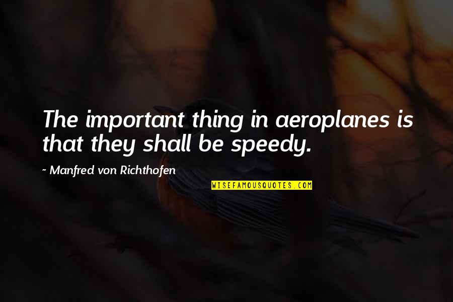 Speedy Quotes By Manfred Von Richthofen: The important thing in aeroplanes is that they