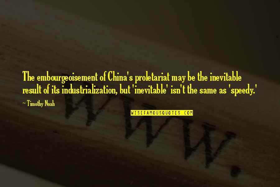 Speedy Quotes By Timothy Noah: The embourgeoisement of China's proletariat may be the