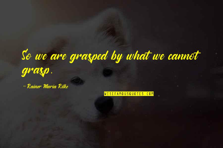 Speedy Recovering Quotes By Rainer Maria Rilke: So we are grasped by what we cannot Speedy Recovering Quotes By Rainer Maria Rilke: So we are grasped by what we cannot