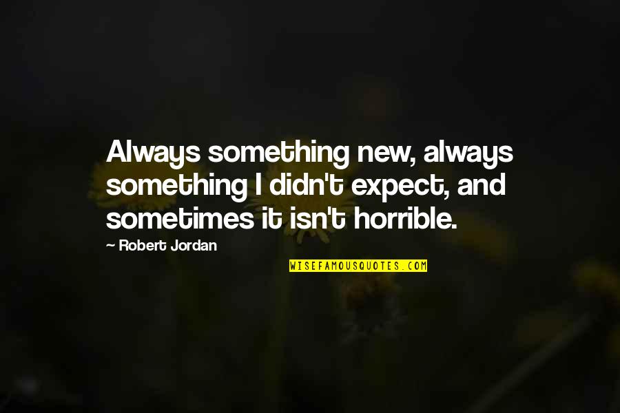 Speedy Recovery After Surgery Quotes By Robert Jordan: Always something new, always something I didn't expect, Speedy Recovery After Surgery Quotes By Robert Jordan: Always something new, always something I didn't expect,
