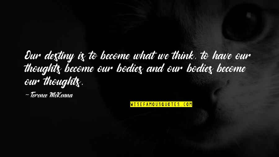 Speedy Work Quotes By Terence McKenna: Our destiny is to become what we think,