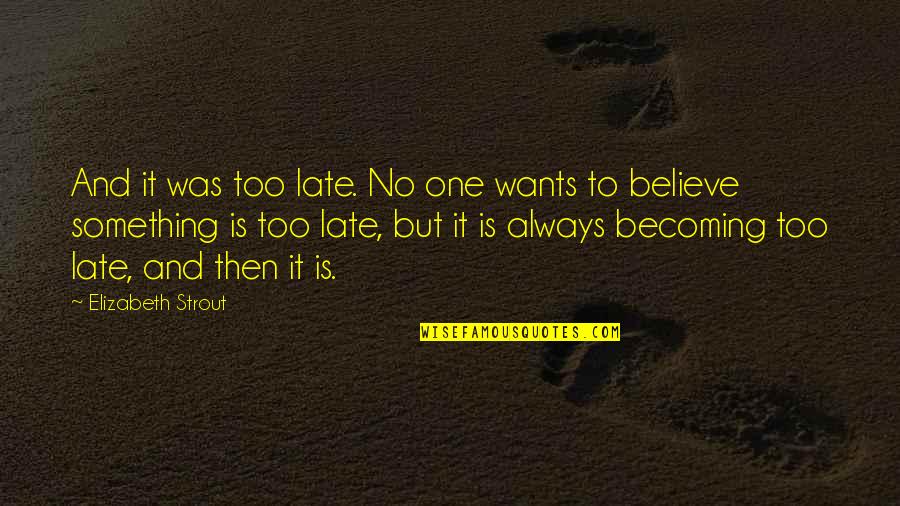 Speelgoed Fun Quotes By Elizabeth Strout: And it was too late. No one wants