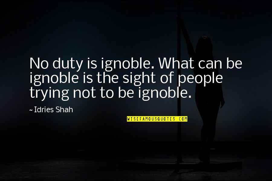 Speelgoed Mertens Quotes By Idries Shah: No duty is ignoble. What can be ignoble Speelgoed Mertens Quotes By Idries Shah: No duty is ignoble. What can be ignoble