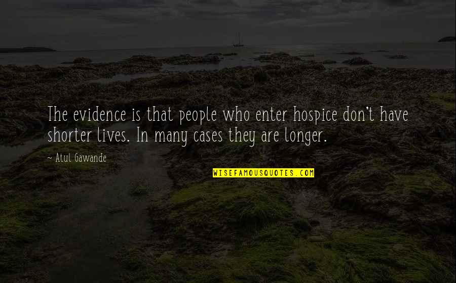 Speelman Cullen Quotes By Atul Gawande: The evidence is that people who enter hospice