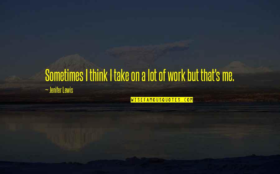 Speelman Cullen Quotes By Jenifer Lewis: Sometimes I think I take on a lot