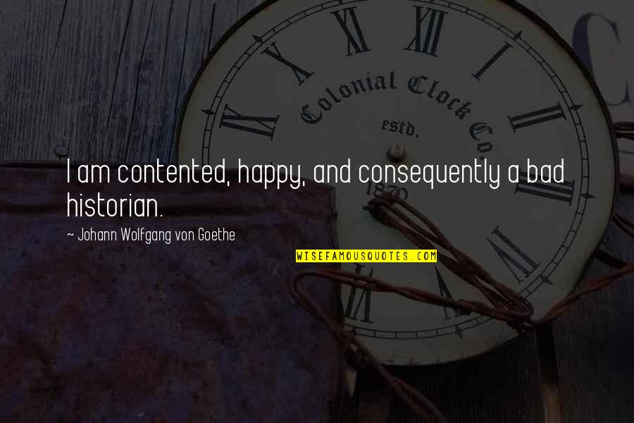 Speelman Cullen Quotes By Johann Wolfgang Von Goethe: I am contented, happy, and consequently a bad
