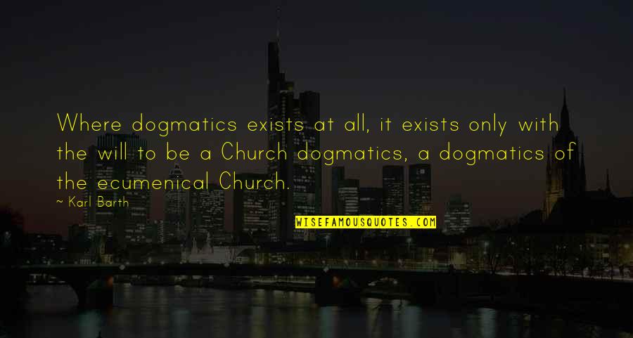 Speelman Cullen Quotes By Karl Barth: Where dogmatics exists at all, it exists only