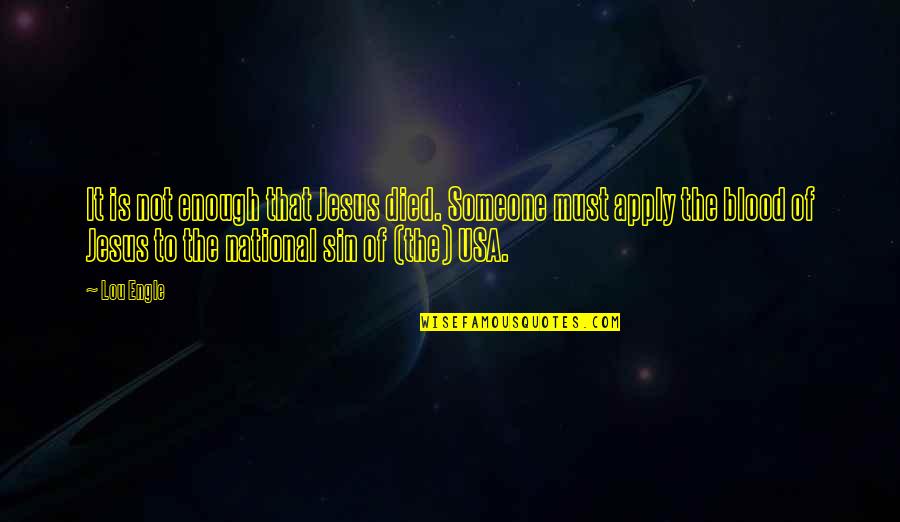 Speelman Cullen Quotes By Lou Engle: It is not enough that Jesus died. Someone