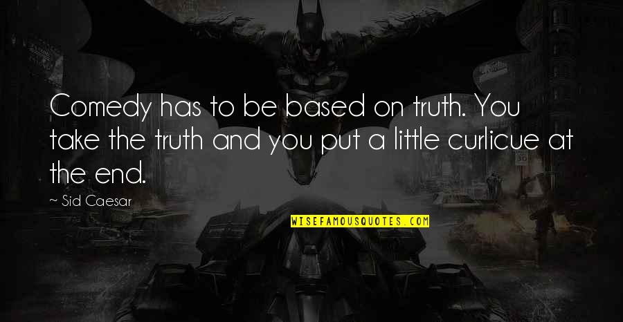 Speelman Cullen Quotes By Sid Caesar: Comedy has to be based on truth. You