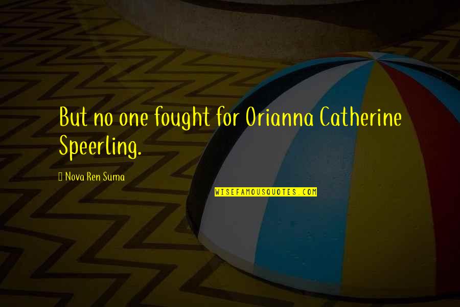 Speerling Quotes By Nova Ren Suma: But no one fought for Orianna Catherine Speerling.