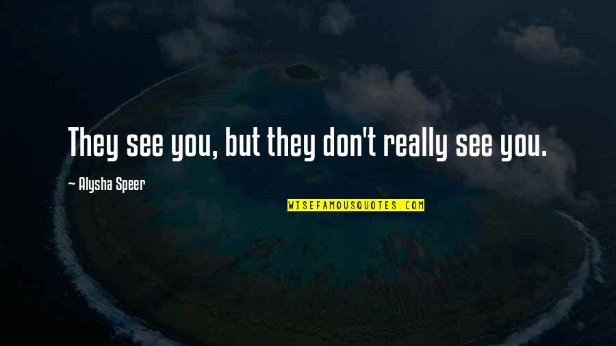 Speer's Quotes By Alysha Speer: They see you, but they don't really see