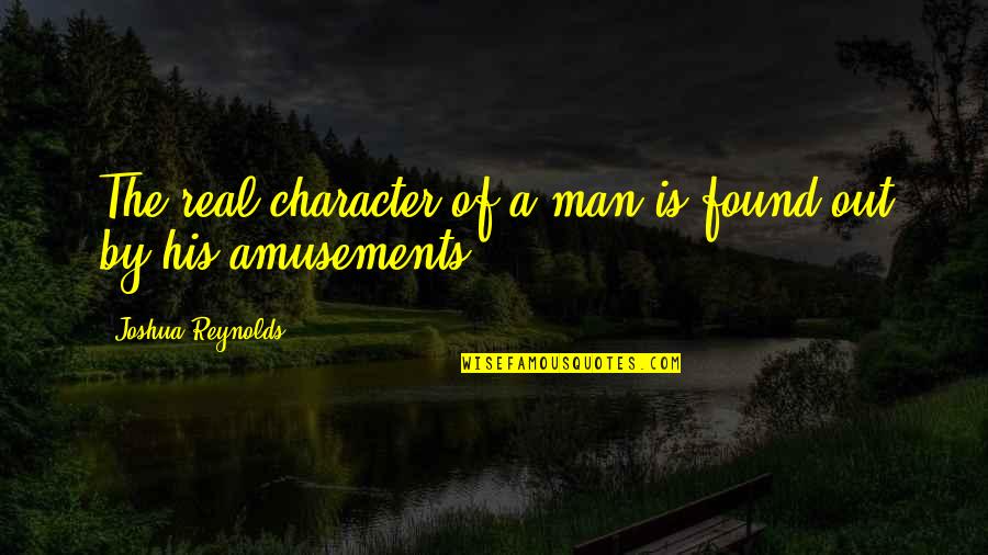Spegnere Verb Quotes By Joshua Reynolds: The real character of a man is found Spegnere Verb Quotes By Joshua Reynolds: The real character of a man is found