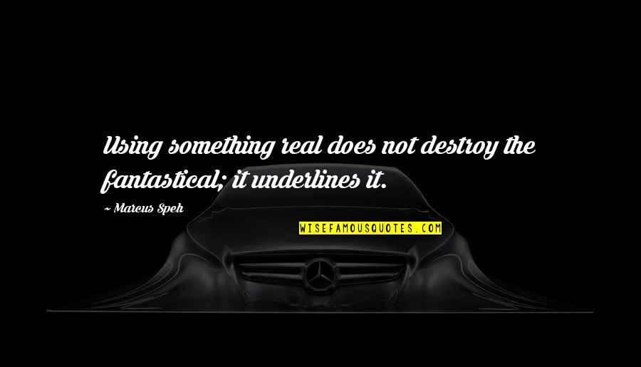 Speh Quotes By Marcus Speh: Using something real does not destroy the fantastical;