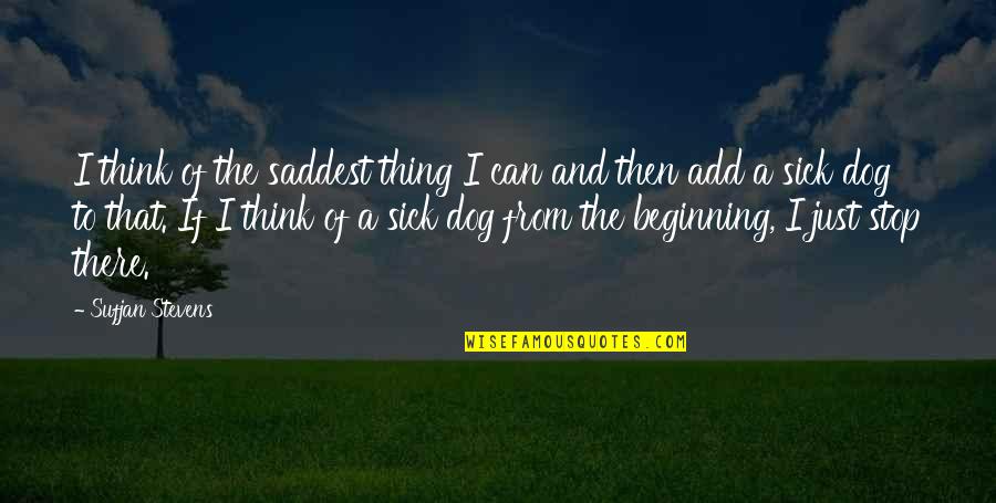 Spehar Duluth Quotes By Sufjan Stevens: I think of the saddest thing I can Spehar Duluth Quotes By Sufjan Stevens: I think of the saddest thing I can