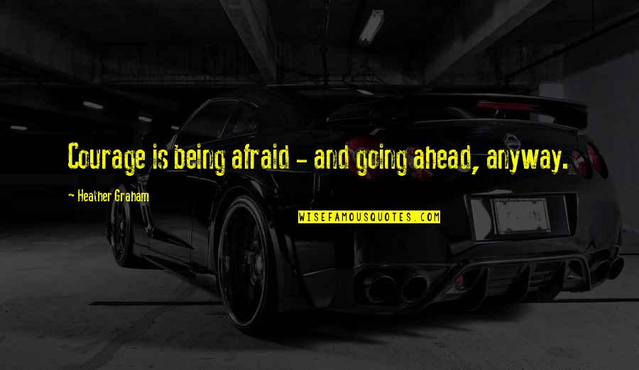 Speichern Magyarul Quotes By Heather Graham: Courage is being afraid - and going ahead,