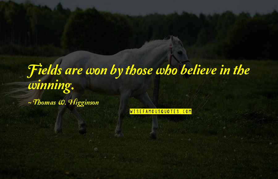 Speights Trophy Quotes By Thomas W. Higginson: Fields are won by those who believe in
