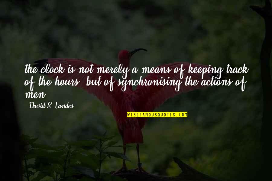 Speirs Quotes By David S. Landes: the clock is not merely a means of