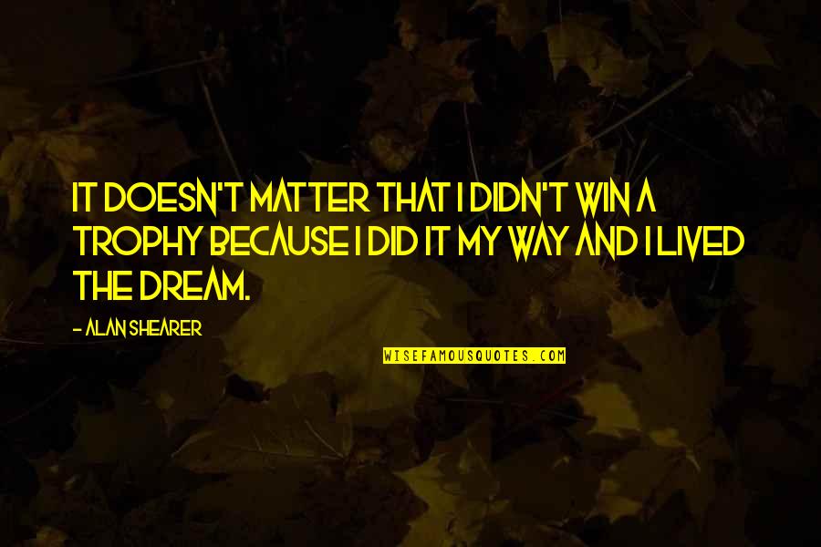 Speisekarten In Verschiedenen Quotes By Alan Shearer: It doesn't matter that I didn't win a Speisekarten In Verschiedenen Quotes By Alan Shearer: It doesn't matter that I didn't win a