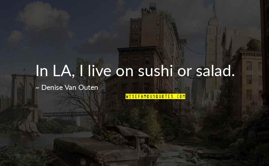 Speisekarten Software Quotes By Denise Van Outen: In LA, I live on sushi or salad.