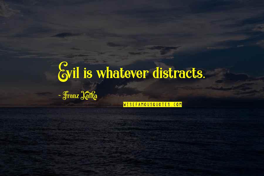 Speisen Divers Quotes By Franz Kafka: Evil is whatever distracts. Speisen Divers Quotes By Franz Kafka: Evil is whatever distracts.