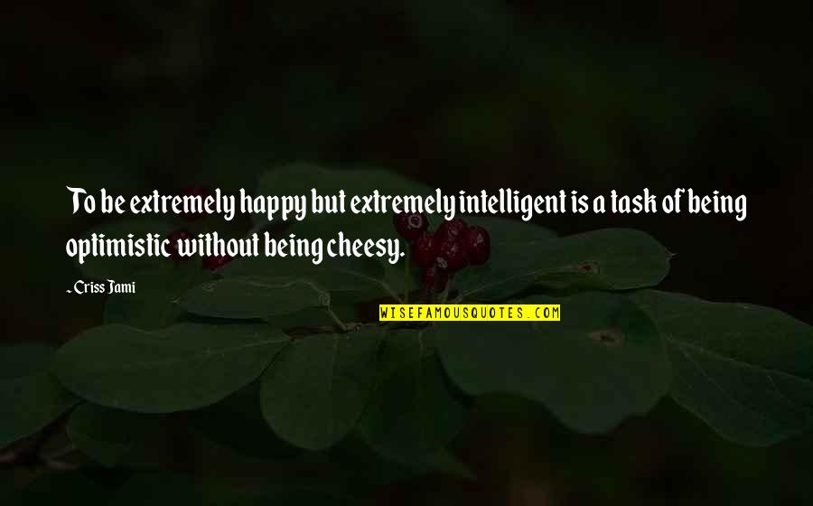 Speisequark Quotes By Criss Jami: To be extremely happy but extremely intelligent is