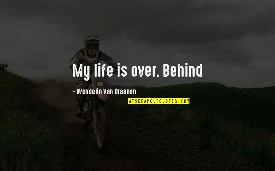 Speisequark Quotes By Wendelin Van Draanen: My life is over. Behind