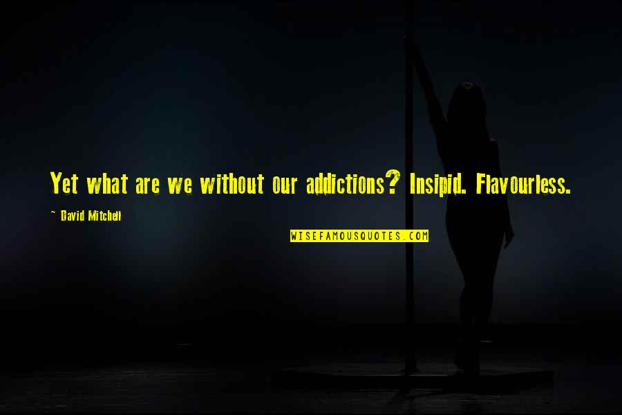Spektor Couture Quotes By David Mitchell: Yet what are we without our addictions? Insipid.