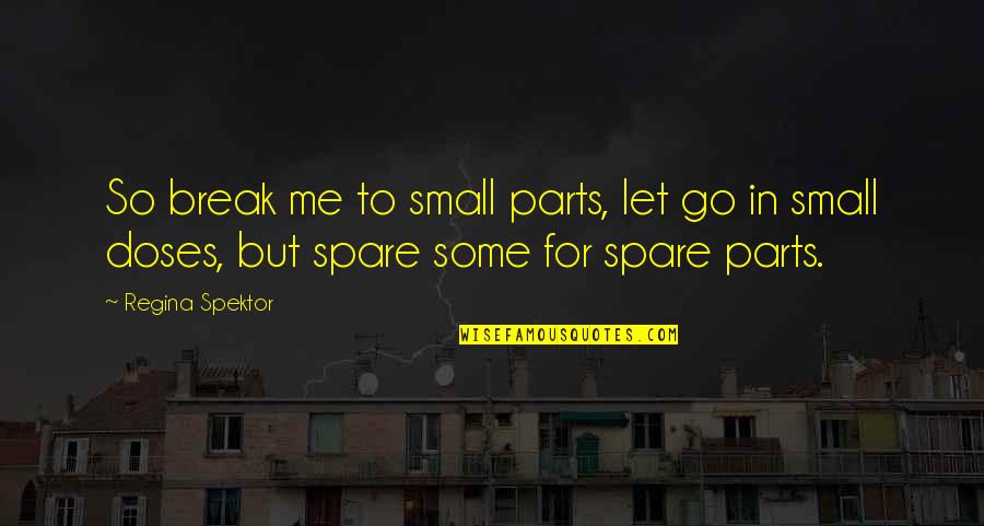 Spektor Quotes By Regina Spektor: So break me to small parts, let go