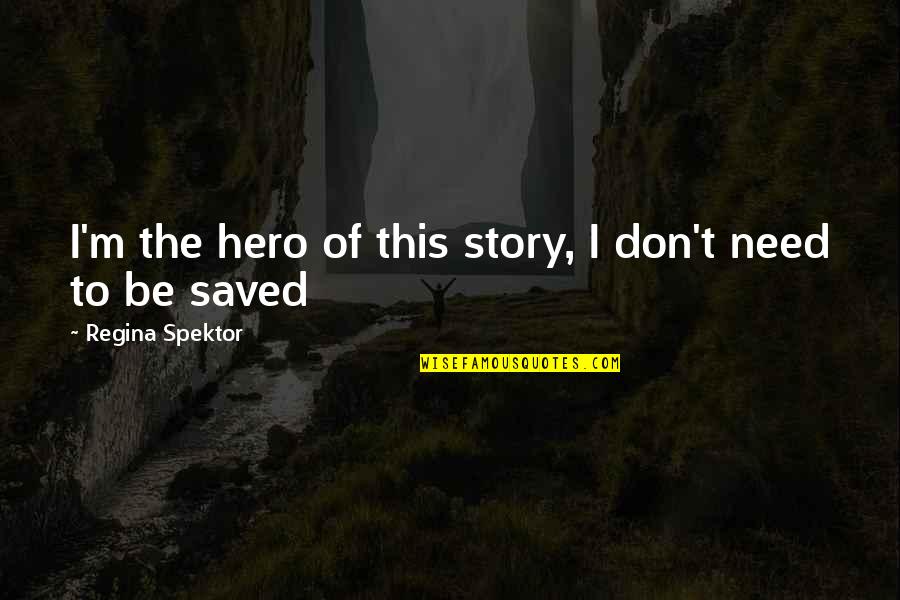 Spektor Quotes By Regina Spektor: I'm the hero of this story, I don't