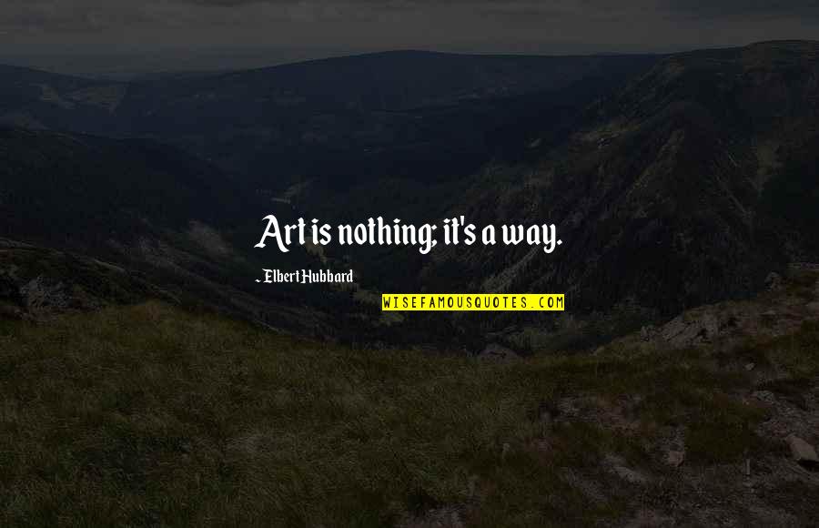 Spektora Quotes By Elbert Hubbard: Art is nothing; it's a way.