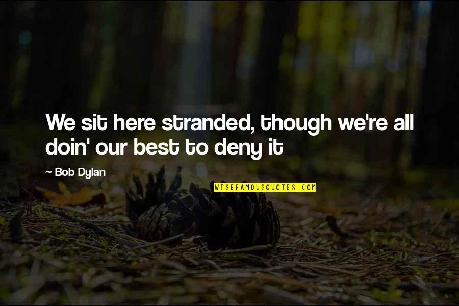 Spektra Knjizara Quotes By Bob Dylan: We sit here stranded, though we're all doin'