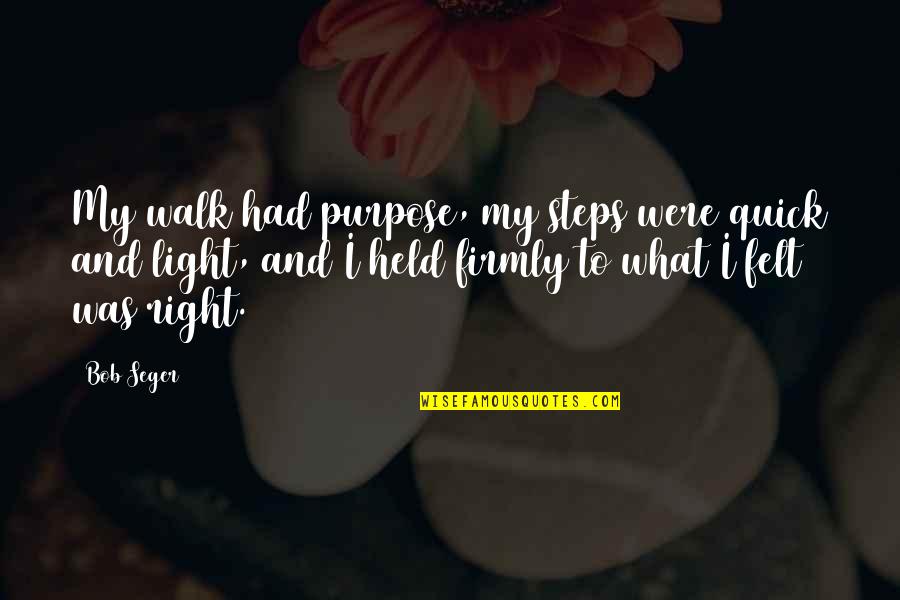 Spektra Knjizara Quotes By Bob Seger: My walk had purpose, my steps were quick Spektra Knjizara Quotes By Bob Seger: My walk had purpose, my steps were quick