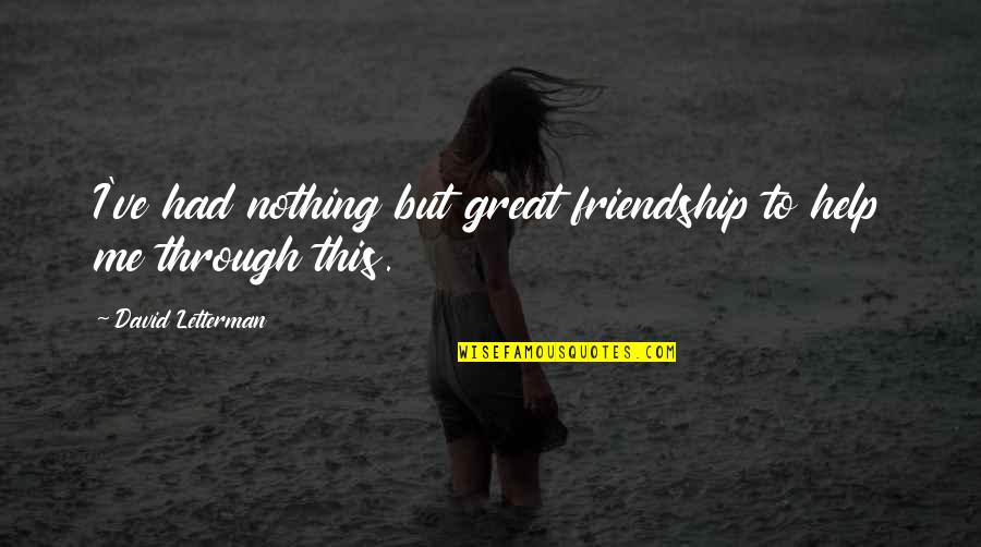 Spektra Knjizara Quotes By David Letterman: I've had nothing but great friendship to help Spektra Knjizara Quotes By David Letterman: I've had nothing but great friendship to help