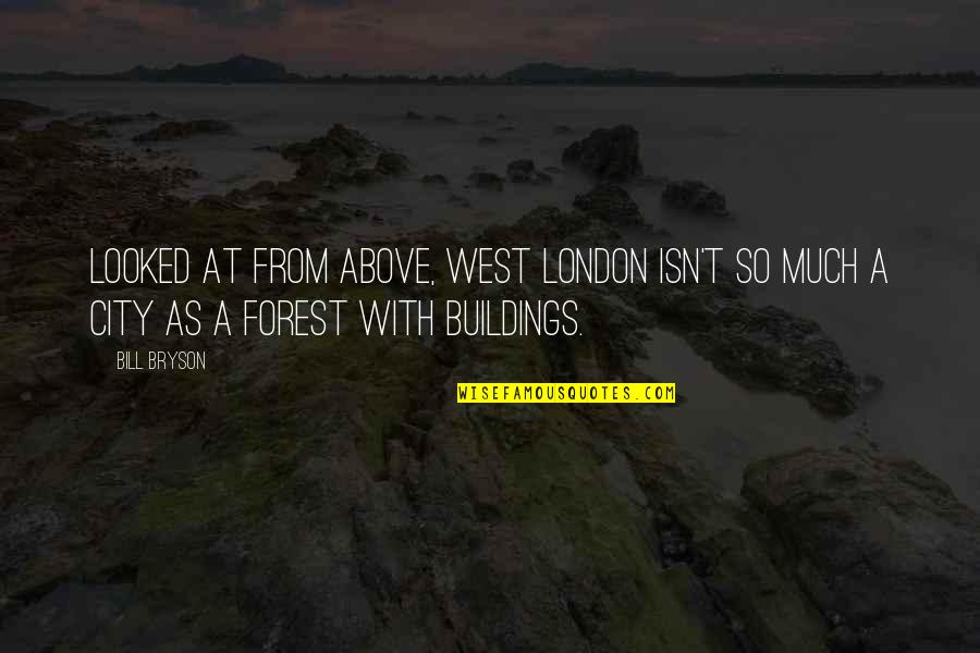 Spekyng Quotes By Bill Bryson: Looked at from above, west London isn't so