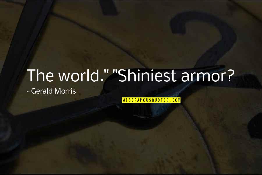 Spekyng Quotes By Gerald Morris: The world." "Shiniest armor?