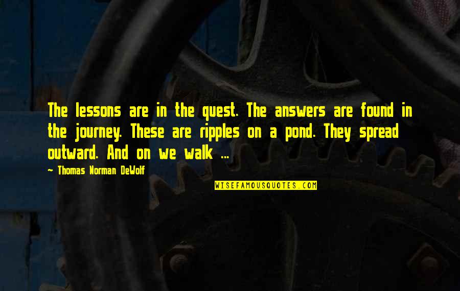 Spekyng Quotes By Thomas Norman DeWolf: The lessons are in the quest. The answers