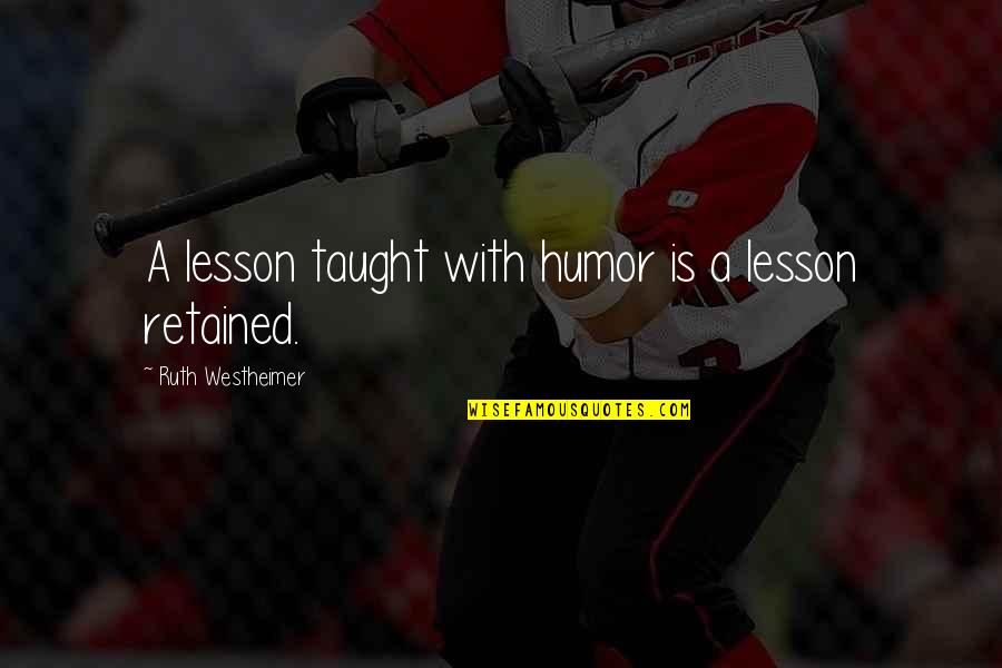 Spelen Jeugdbeweging Quotes By Ruth Westheimer: A lesson taught with humor is a lesson Spelen Jeugdbeweging Quotes By Ruth Westheimer: A lesson taught with humor is a lesson