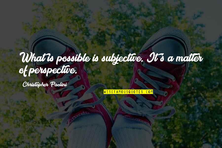Spelen Site Quotes By Christopher Paolini: What is possible is subjective. It's a matter Spelen Site Quotes By Christopher Paolini: What is possible is subjective. It's a matter